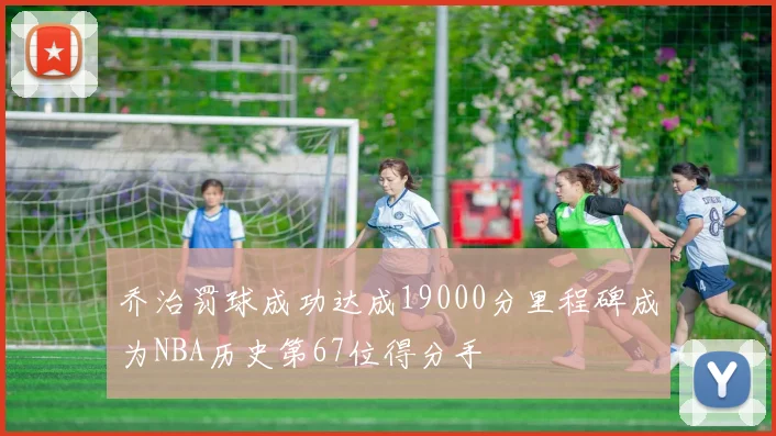 乔治罚球成功达成19000分里程碑成为NBA历史第67位得分手