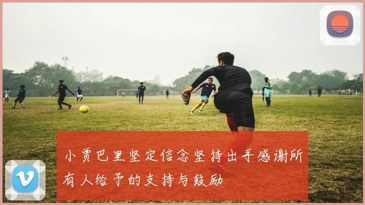 小贾巴里坚定信念坚持出手感谢所有人给予的支持与鼓励