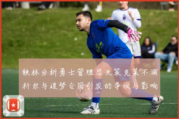 铁林分析勇士管理层决策克莱不满科尔与追梦合同引发的争议与影响