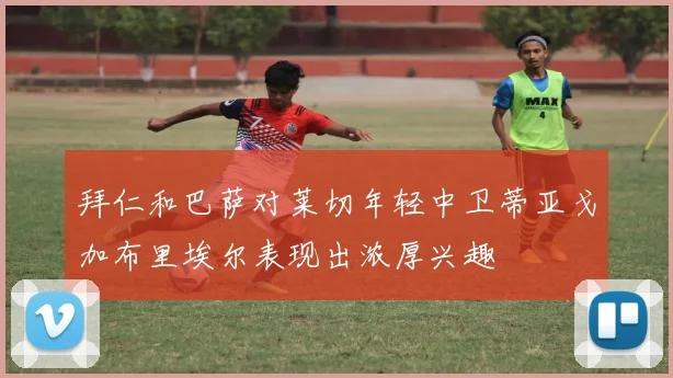 拜仁和巴萨对莱切年轻中卫蒂亚戈加布里埃尔表现出浓厚兴趣