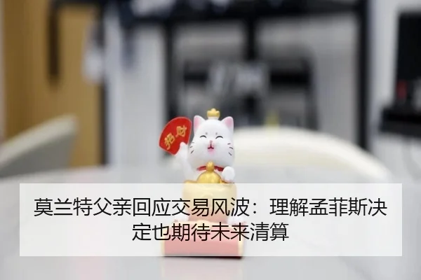 莫兰特父亲回应交易风波:理解孟菲斯决定也期待未来清算 - BAJIESPORTS